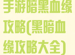 手游暗黑血缘攻略(黑暗血缘攻略大全)