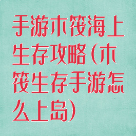 手游木筏海上生存攻略(木筏生存手游怎么上岛)