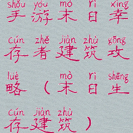 手游末日幸存者建筑攻略(末日生存建筑)