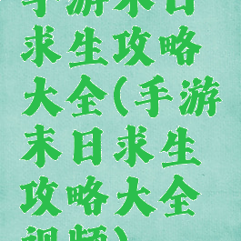 手游末日求生攻略大全(手游末日求生攻略大全视频)