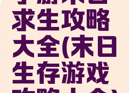 手游末日求生攻略大全(末日生存游戏攻略大全)