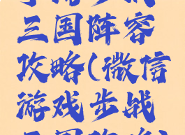 手游步战三国阵容攻略(微信游戏步战三国攻略)