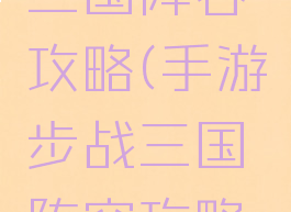 手游步战三国阵容攻略(手游步战三国阵容攻略大全)