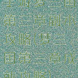 手游梦三国第三章副本攻略(梦三国第三章成就攻略)