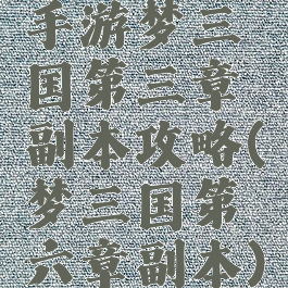 手游梦三国第三章副本攻略(梦三国第六章副本)