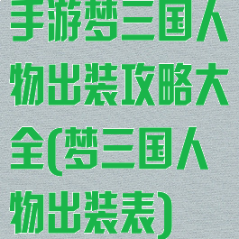 手游梦三国人物出装攻略大全(梦三国人物出装表)