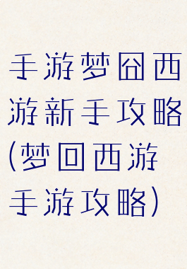 手游梦囧西游新手攻略(梦回西游手游攻略)