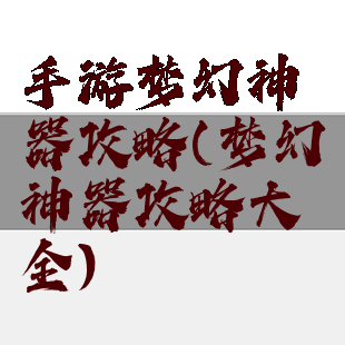手游梦幻神器攻略(梦幻神器攻略大全)