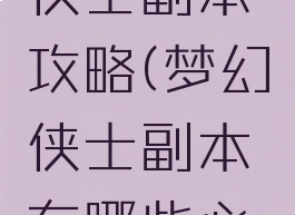 手游梦幻侠士副本攻略(梦幻侠士副本有哪些必做)