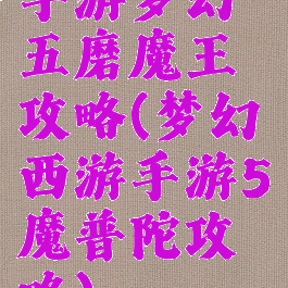 手游梦幻五磨魔王攻略(梦幻西游手游5魔普陀攻略)