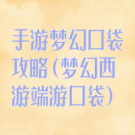 手游梦幻口袋攻略(梦幻西游端游口袋)