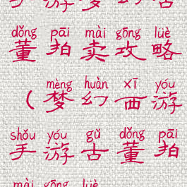 手游梦幻古董拍卖攻略(梦幻西游手游古董拍卖攻略)