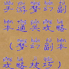 手游梦幻副本通关攻略(梦幻副本攻略技巧)