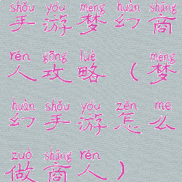 手游梦幻商人攻略(梦幻手游怎么做商人)