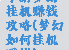 手游梦幻挂机赚钱攻略(梦幻如何挂机赚钱)