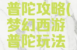 手游梦幻普陀攻略(梦幻西游普陀玩法攻略)