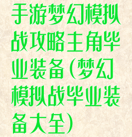 手游梦幻模拟战攻略主角毕业装备(梦幻模拟战毕业装备大全)