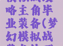 手游梦幻模拟战攻略主角毕业装备(梦幻模拟战装备技巧核心)