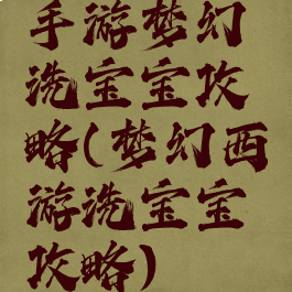 手游梦幻洗宝宝攻略(梦幻西游洗宝宝攻略)