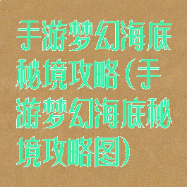 手游梦幻海底秘境攻略(手游梦幻海底秘境攻略图)