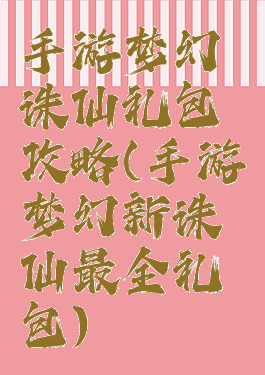手游梦幻诛仙礼包攻略(手游梦幻新诛仙最全礼包)