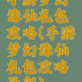 手游梦幻诛仙礼包攻略(手游梦幻诛仙礼包攻略最新)