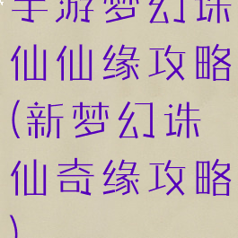 手游梦幻诛仙仙缘攻略(新梦幻诛仙奇缘攻略)