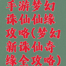 手游梦幻诛仙仙缘攻略(梦幻新诛仙奇缘全攻略)