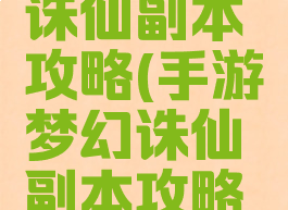 手游梦幻诛仙副本攻略(手游梦幻诛仙副本攻略视频)