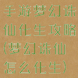 手游梦幻诛仙化生攻略(梦幻诛仙怎么化生)