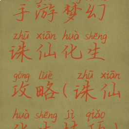 手游梦幻诛仙化生攻略(诛仙化生技巧)