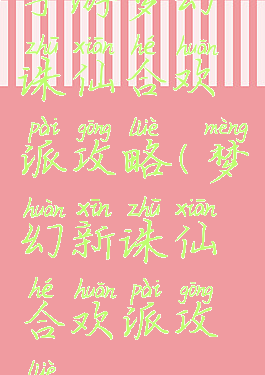 手游梦幻诛仙合欢派攻略(梦幻新诛仙合欢派攻略)