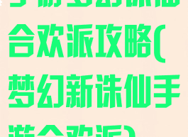 手游梦幻诛仙合欢派攻略(梦幻新诛仙手游合欢派)