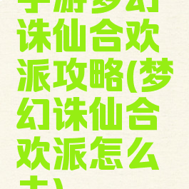 手游梦幻诛仙合欢派攻略(梦幻诛仙合欢派怎么去)