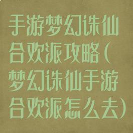 手游梦幻诛仙合欢派攻略(梦幻诛仙手游合欢派怎么去)