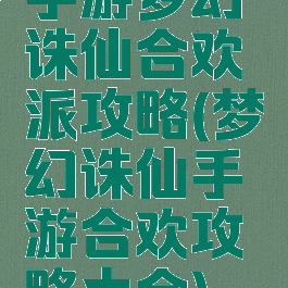 手游梦幻诛仙合欢派攻略(梦幻诛仙手游合欢攻略大全)