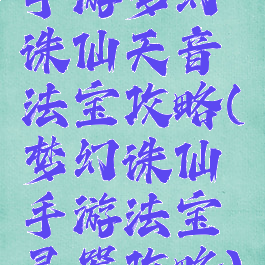 手游梦幻诛仙天音法宝攻略(梦幻诛仙手游法宝灵器攻略)