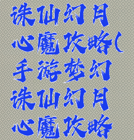 手游梦幻诛仙幻月心魔攻略(手游梦幻诛仙幻月心魔攻略大全)