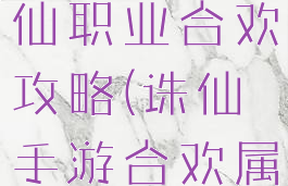 手游梦幻诛仙职业合欢攻略(诛仙手游合欢属性攻略)