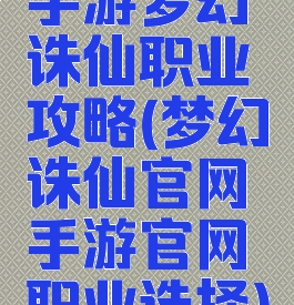 手游梦幻诛仙职业攻略(梦幻诛仙官网手游官网职业选择)