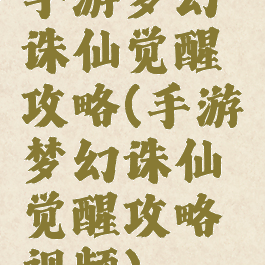 手游梦幻诛仙觉醒攻略(手游梦幻诛仙觉醒攻略视频)