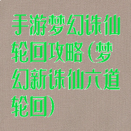 手游梦幻诛仙轮回攻略(梦幻新诛仙六道轮回)