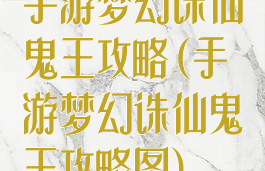 手游梦幻诛仙鬼王攻略(手游梦幻诛仙鬼王攻略图)