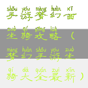 手游梦幻西坐骑攻略(梦幻手游坐骑大全最新)