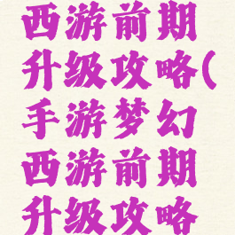 手游梦幻西游前期升级攻略(手游梦幻西游前期升级攻略图)