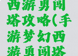 手游梦幻西游勇闯塔攻略(手游梦幻西游勇闯塔攻略图)