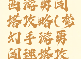 手游梦幻西游勇闯塔攻略(梦幻手游勇闯迷塔攻略)