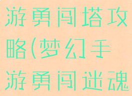 手游梦幻西游勇闯塔攻略(梦幻手游勇闯迷魂塔)