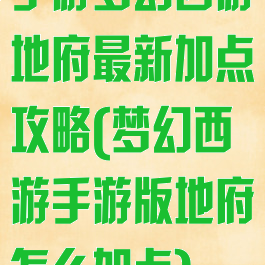 手游梦幻西游地府最新加点攻略(梦幻西游手游版地府怎么加点)