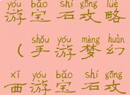 手游梦幻西游宝石攻略(手游梦幻西游宝石攻略最新)